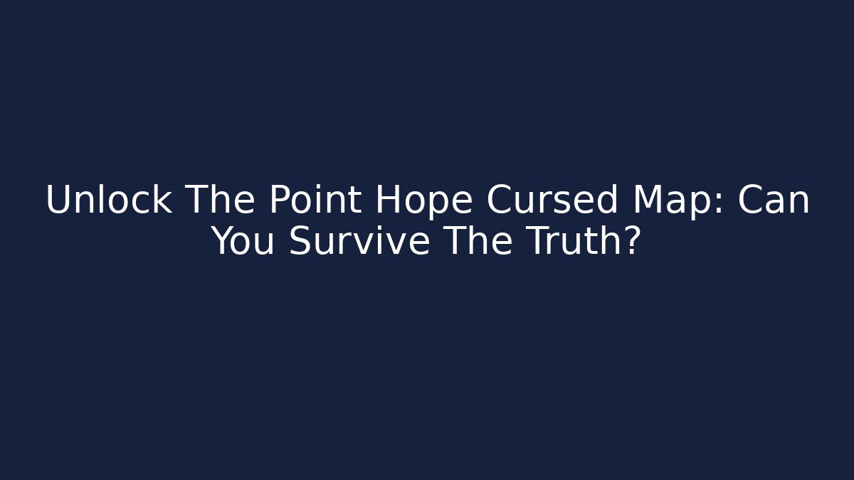 Unlock The Point Hope Cursed Map: Can You Survive The Truth? - Celivion