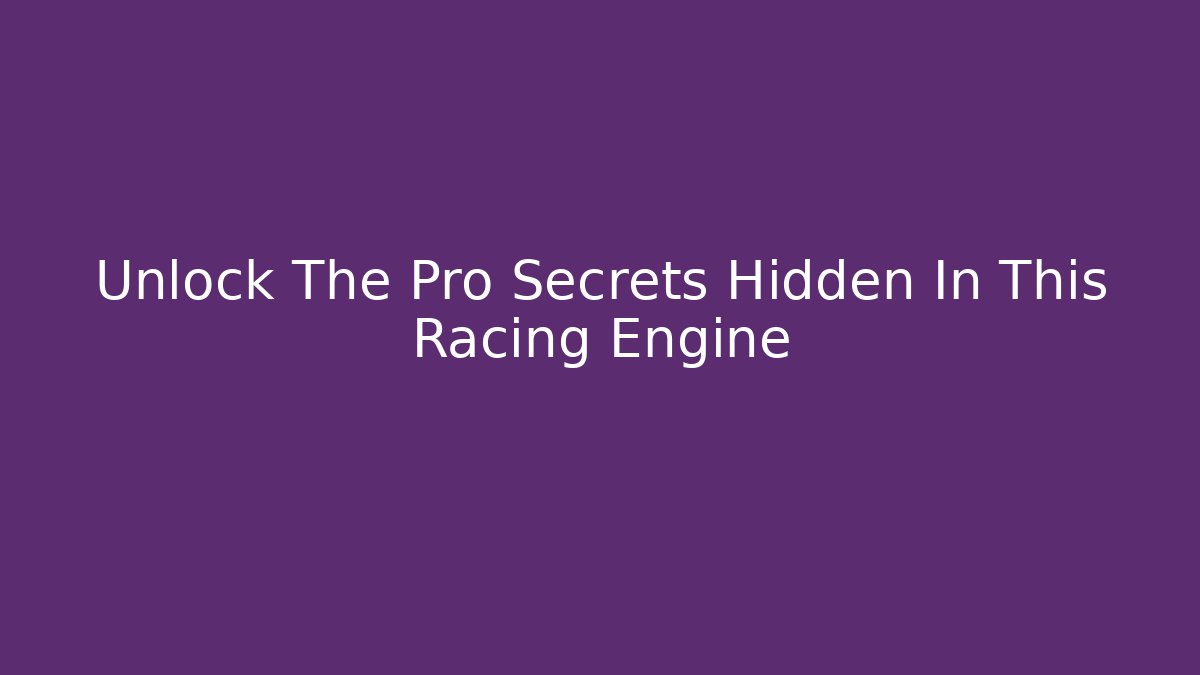 Unlock The Pro Secrets Hidden In This Racing Engine