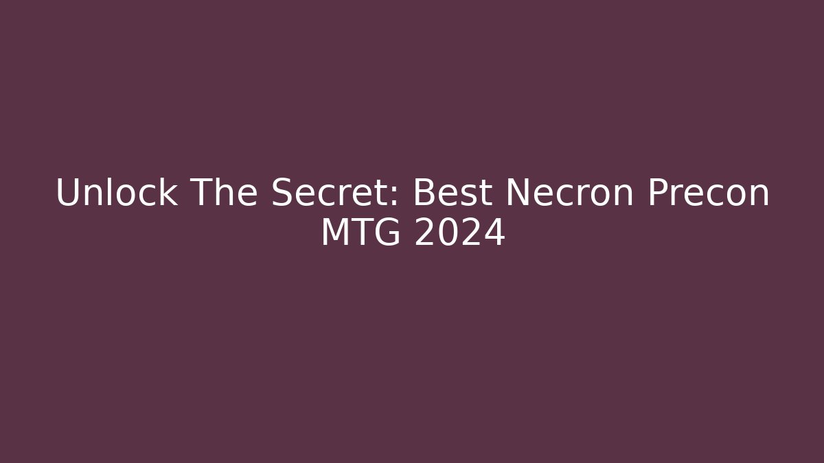Unlock The Secret: Best Necron Precon MTG 2024