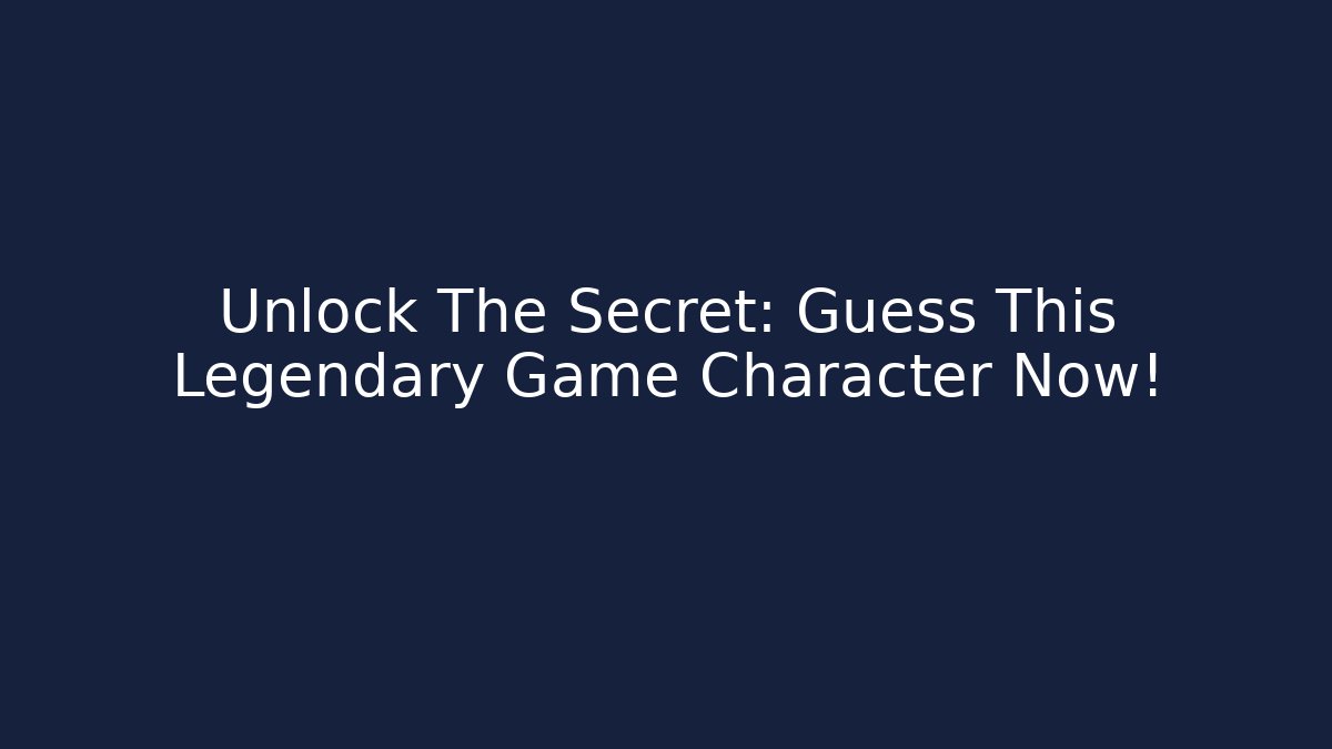Unlock The Secret: Guess This Legendary Game Character Now!