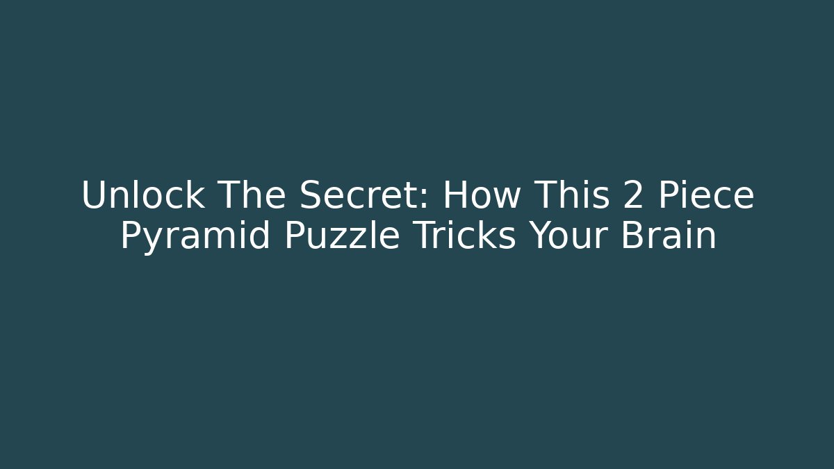 Unlock The Secret: How This 2 Piece Pyramid Puzzle Tricks Your Brain - Celivion