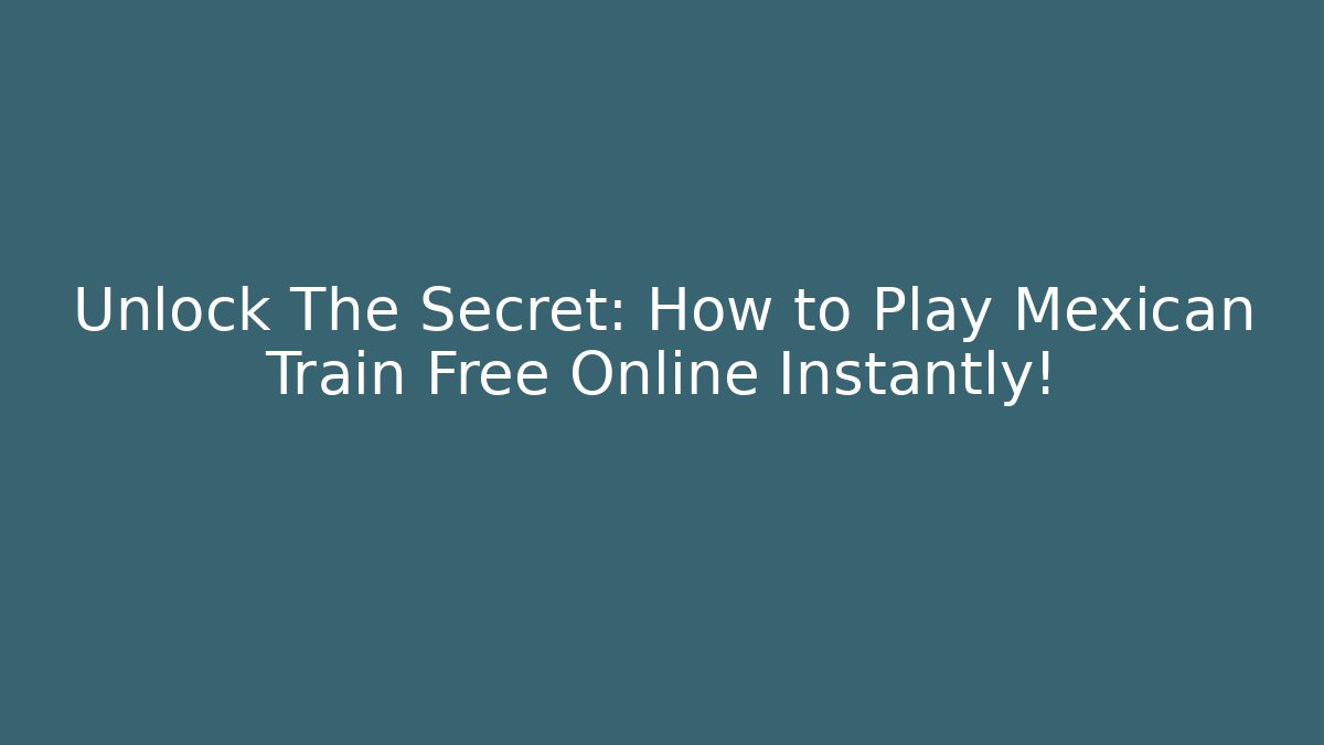 Unlock The Secret: How to Play Mexican Train Free Online Instantly!