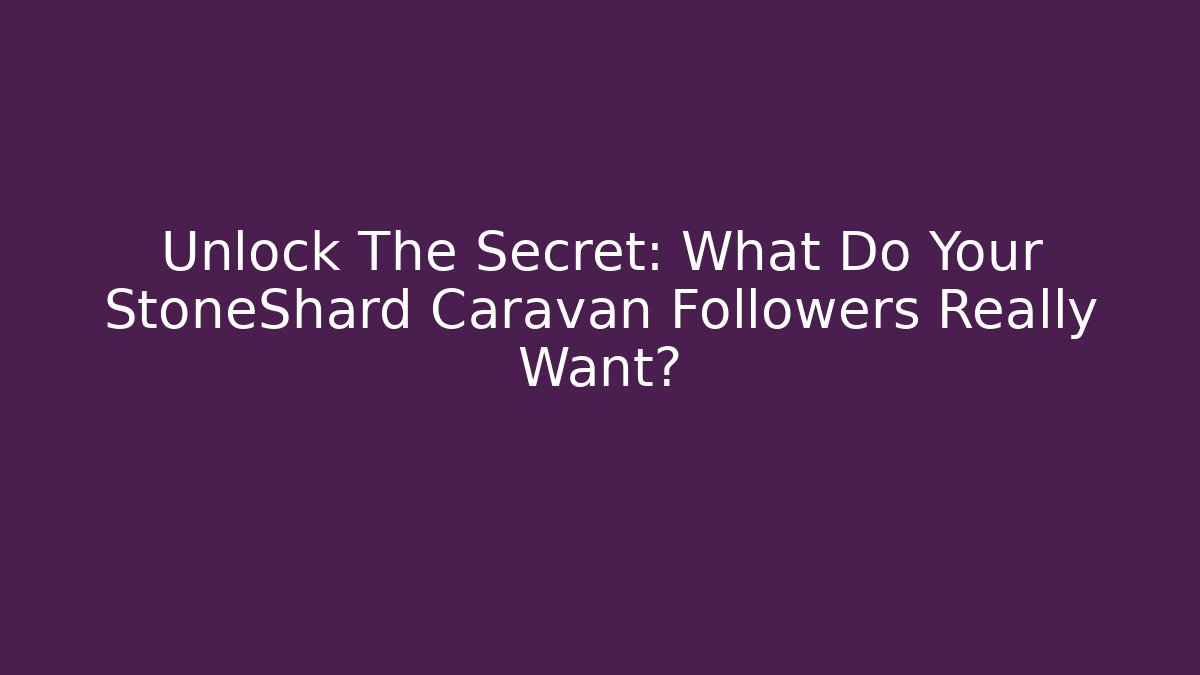 Unlock The Secret: What Do Your StoneShard Caravan Followers Really Want?