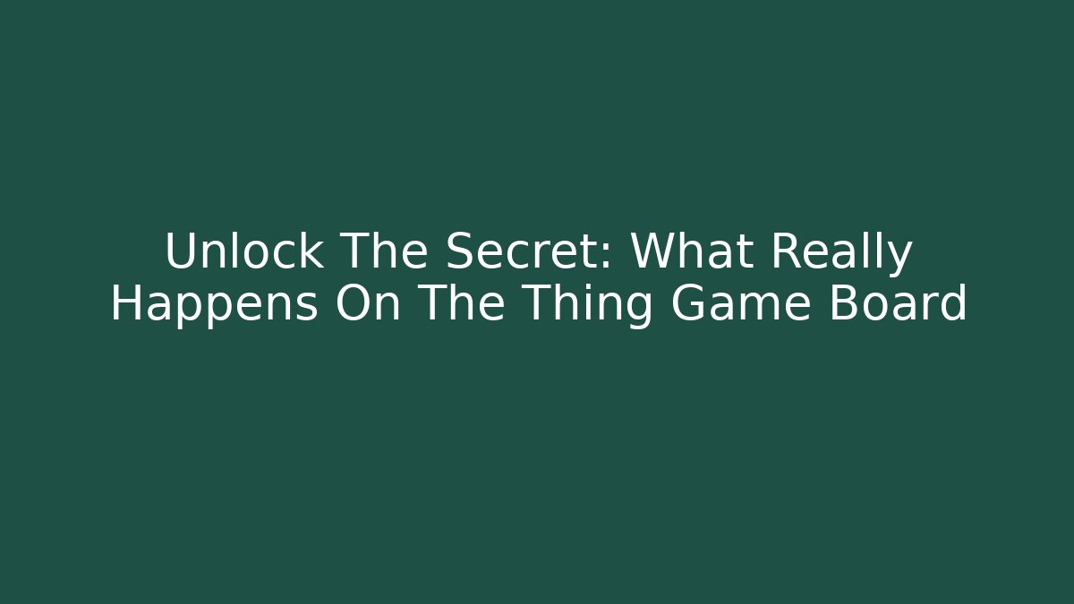 Unlock The Secret: What Really Happens On The Thing Game Board