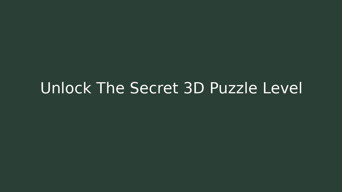 Unlock The Secret 3D Puzzle Level