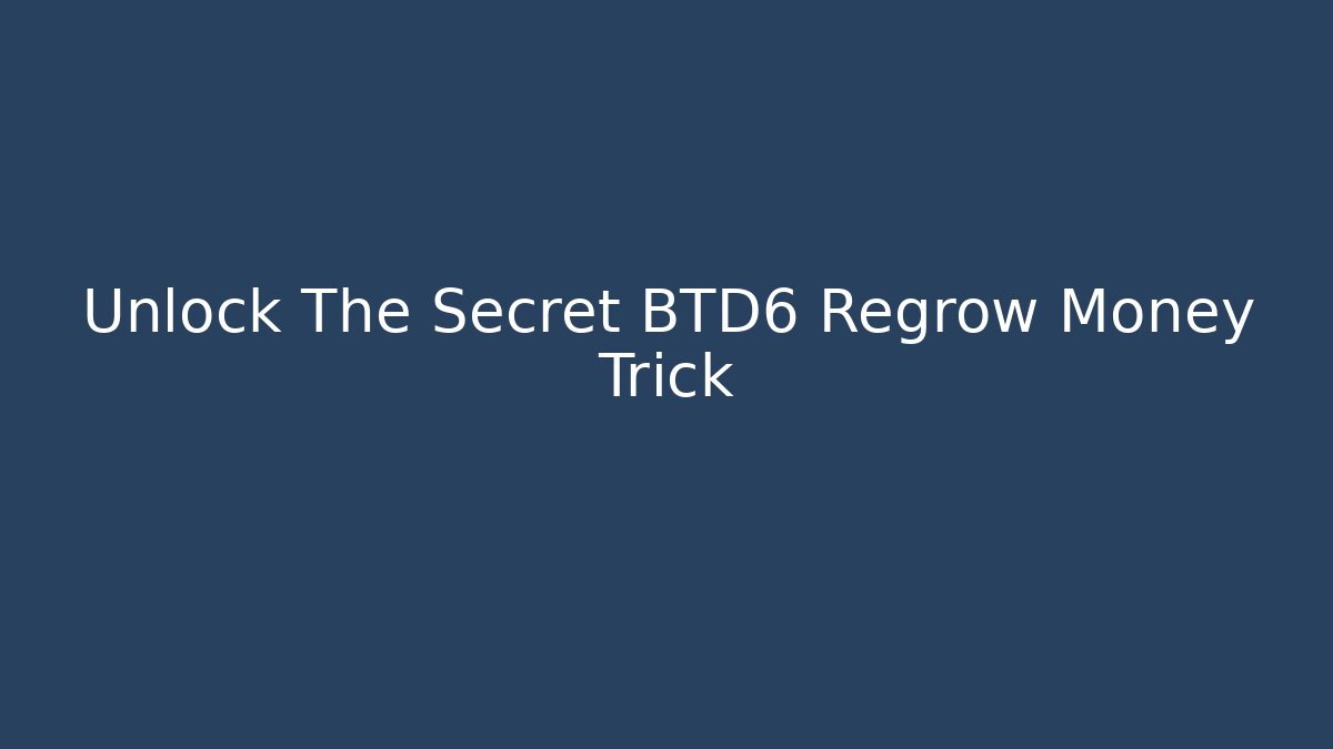 Unlock The Secret BTD6 Regrow Money Trick - Celivion