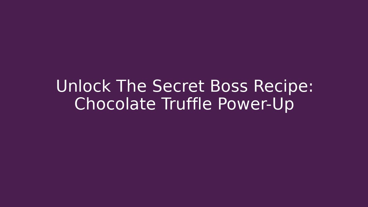 Unlock The Secret Boss Recipe: Chocolate Truffle Power-Up - Celivion