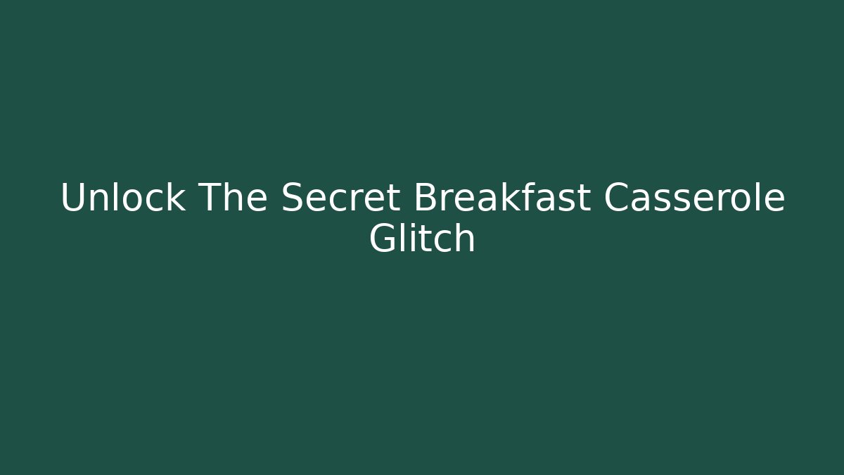 Unlock The Secret Breakfast Casserole Glitch