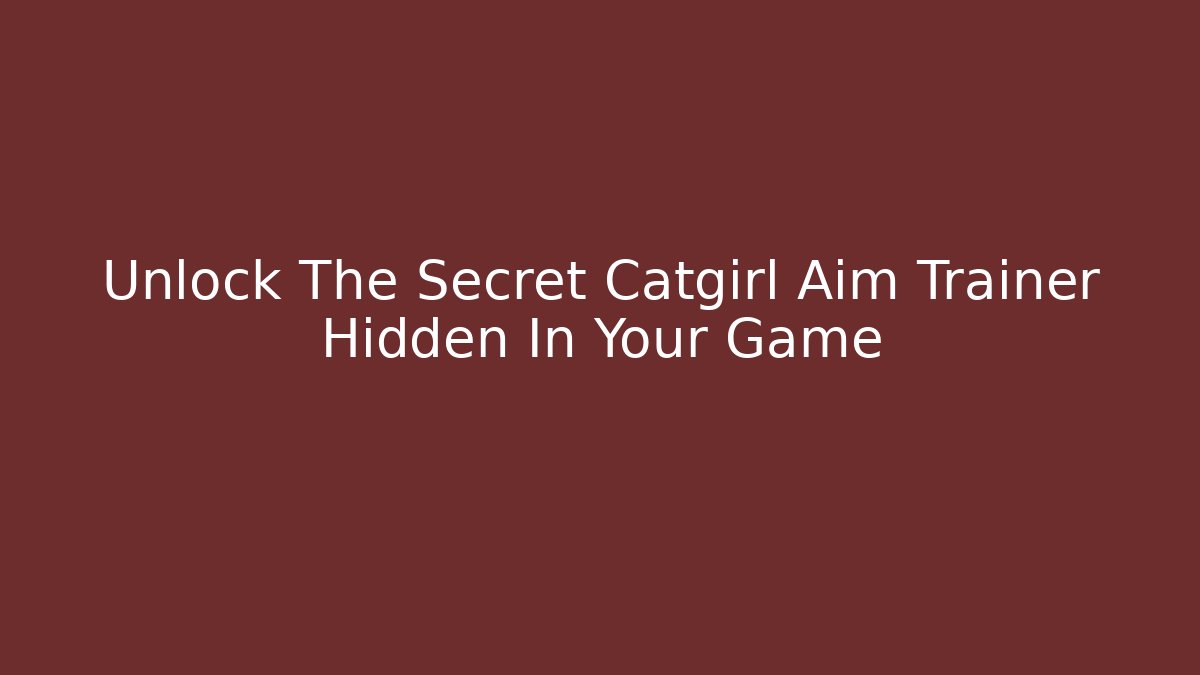 Unlock The Secret Catgirl Aim Trainer Hidden In Your Game