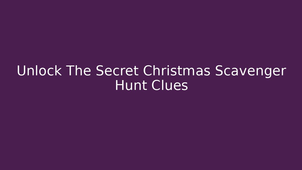 Unlock The Secret Christmas Scavenger Hunt Clues