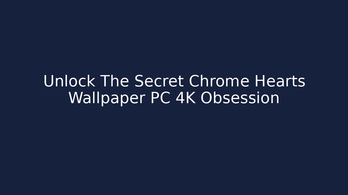 Unlock The Secret Chrome Hearts Wallpaper PC 4K Obsession
