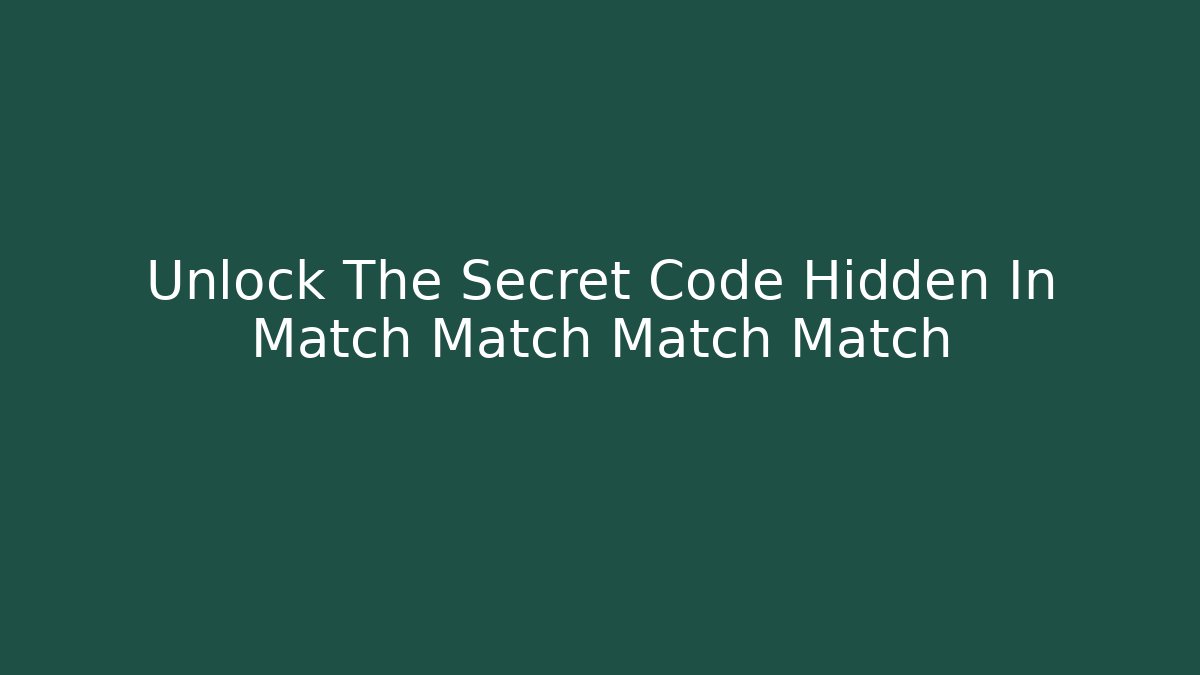 Unlock The Secret Code Hidden In Match Match Match Match