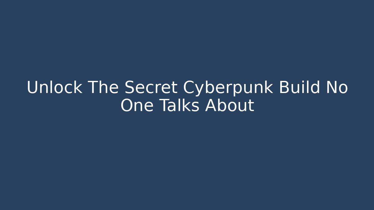 Unlock The Secret Cyberpunk Build No One Talks About - Celivion