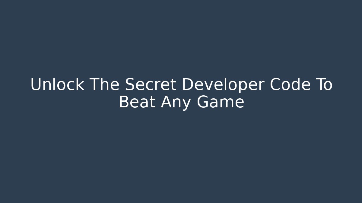 Unlock The Secret Developer Code To Beat Any Game - Celivion