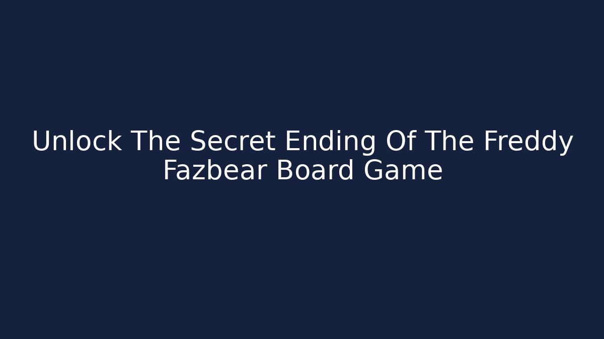 Unlock The Secret Ending Of The Freddy Fazbear Board Game