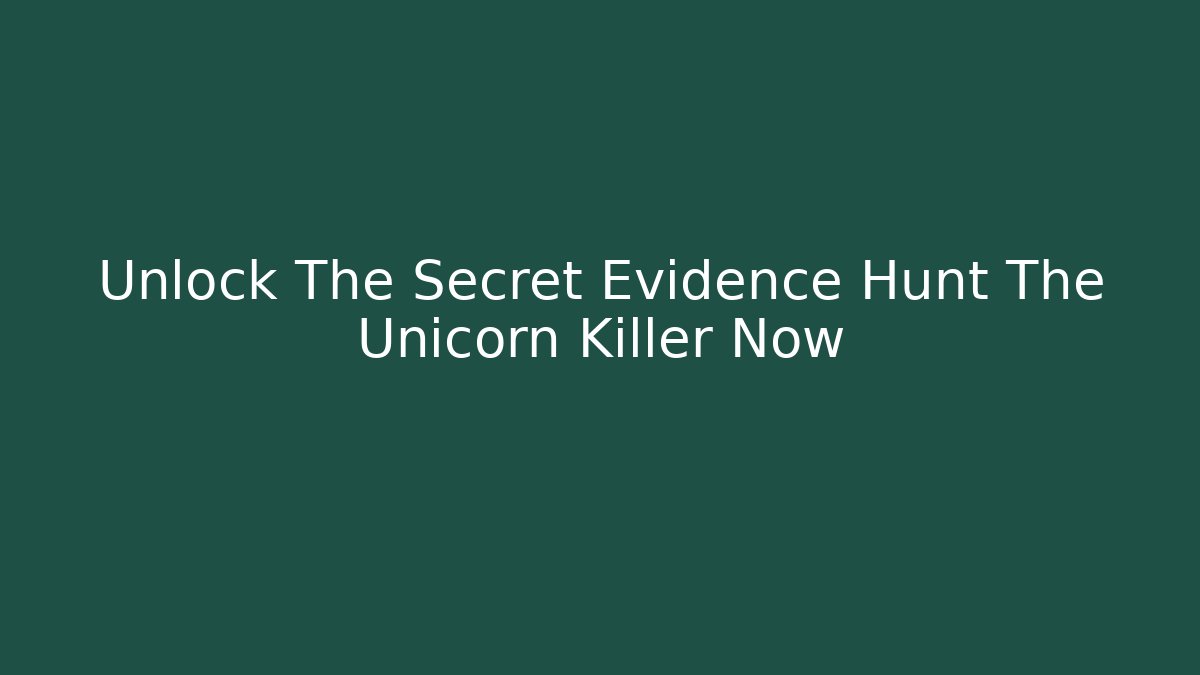 Unlock The Secret Evidence Hunt The Unicorn Killer Now
