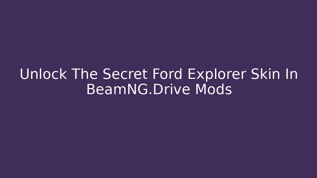 Unlock The Secret Ford Explorer Skin In BeamNG.Drive Mods
