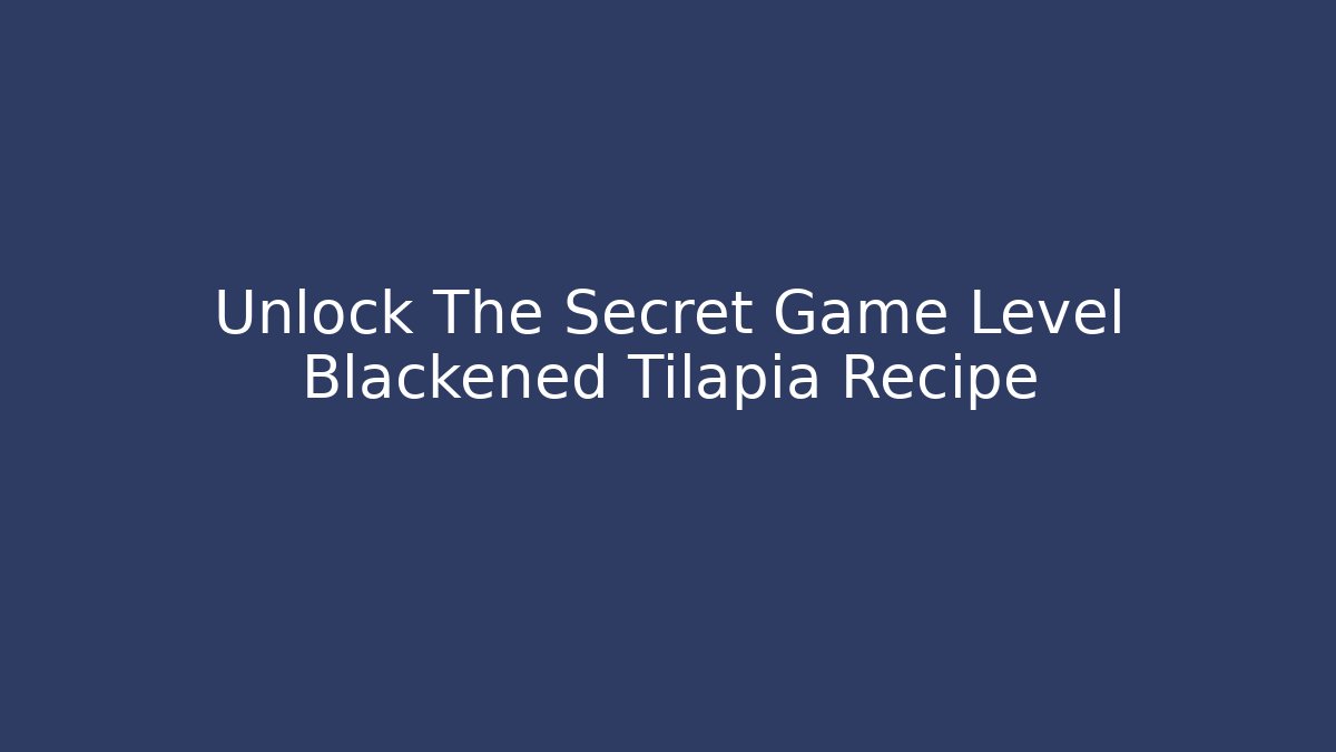 Unlock The Secret Game Level Blackened Tilapia Recipe - Celivion