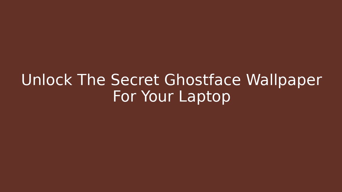 Unlock The Secret Ghostface Wallpaper For Your Laptop