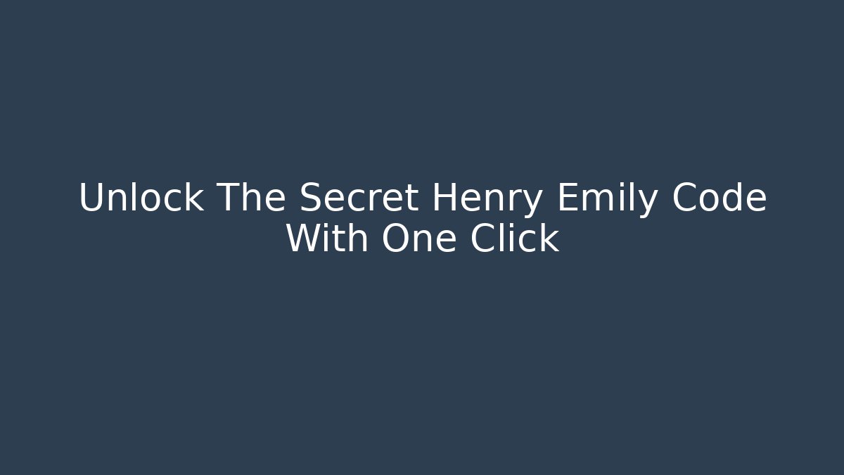 Unlock The Secret Henry Emily Code With One Click