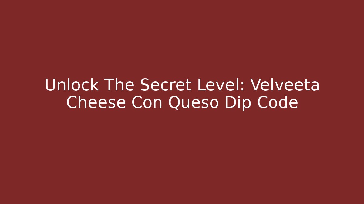 Unlock The Secret Level: Velveeta Cheese Con Queso Dip Code