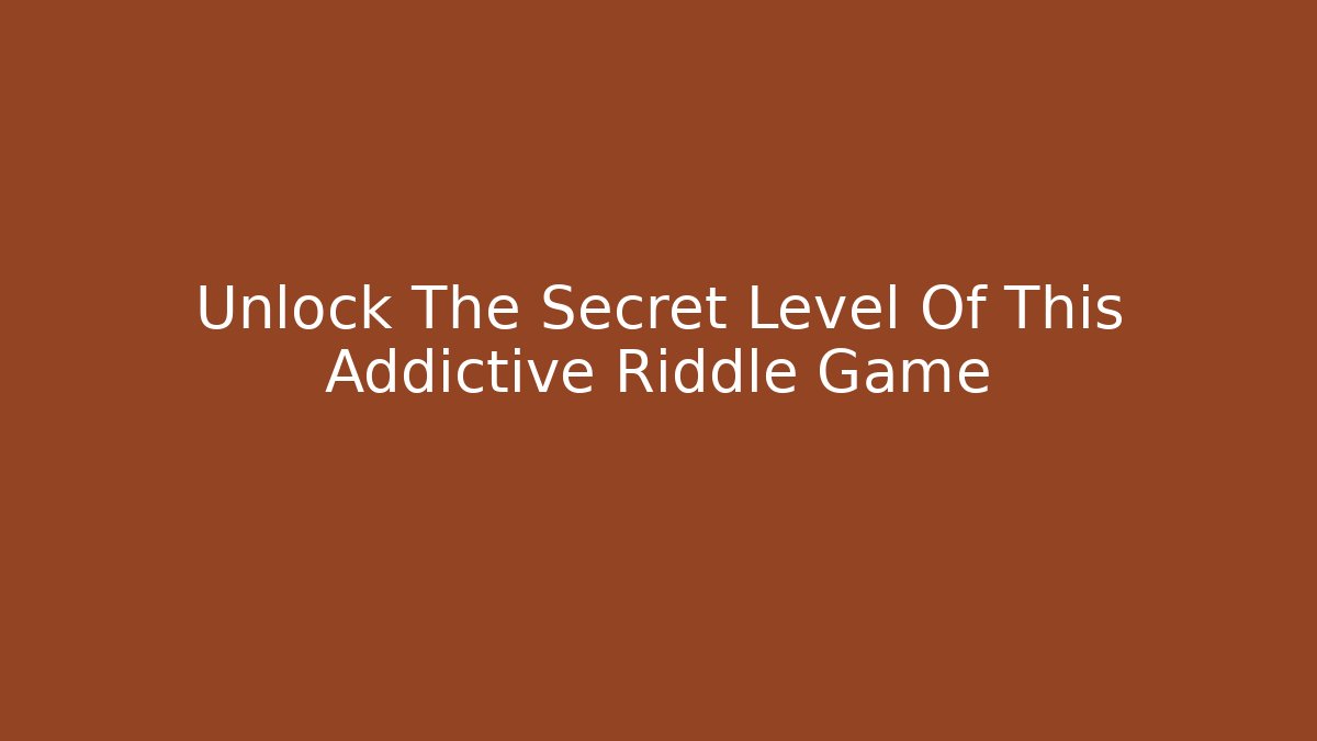 Unlock The Secret Level Of This Addictive Riddle Game