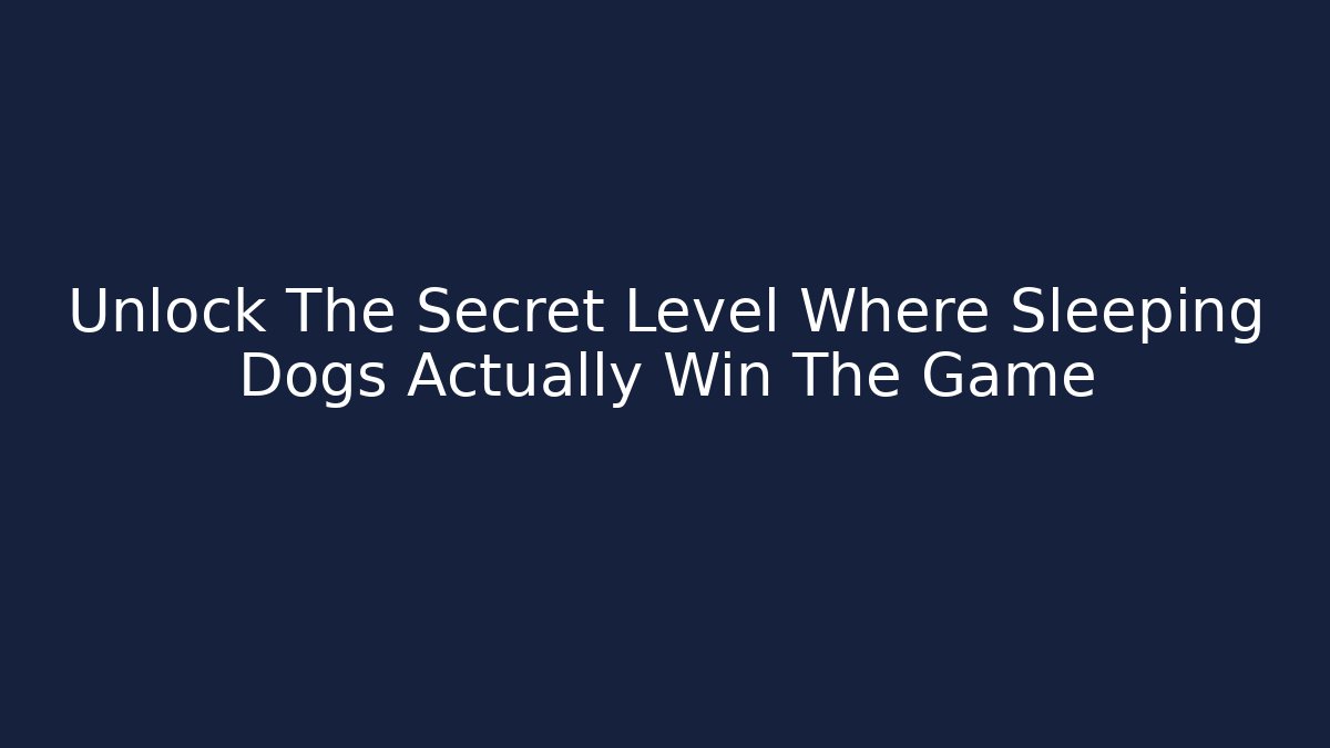 Unlock The Secret Level Where Sleeping Dogs Actually Win The Game