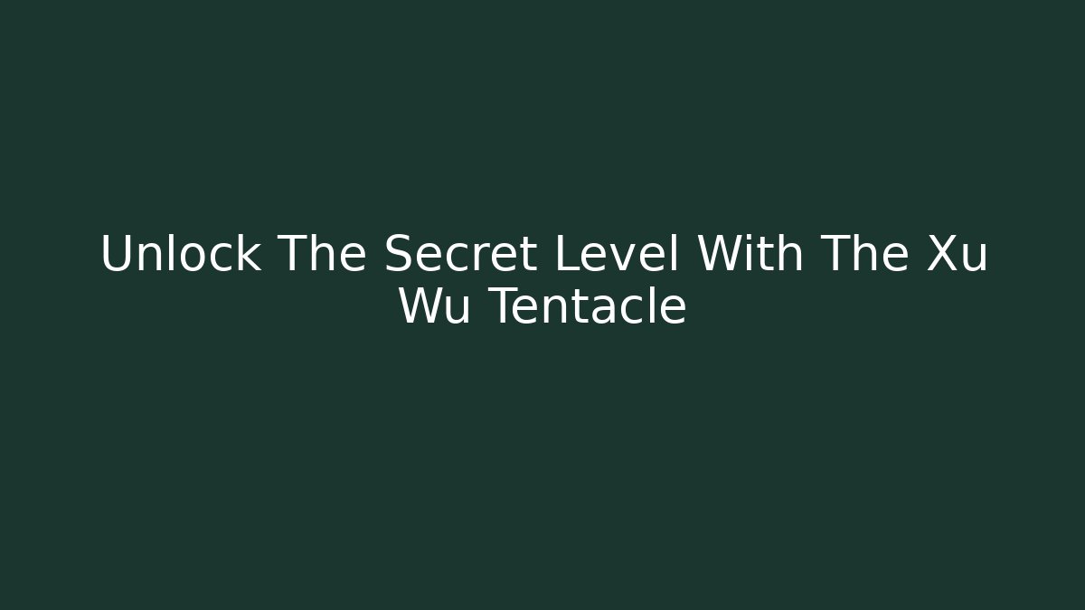 Unlock The Secret Level With The Xu Wu Tentacle