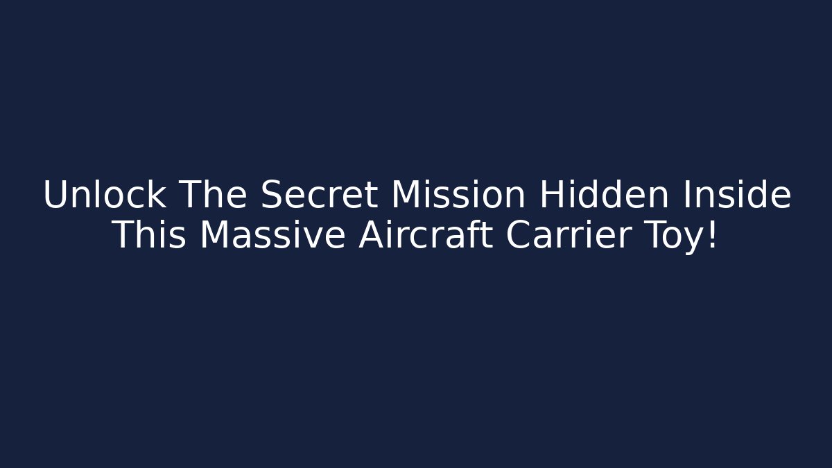 Unlock The Secret Mission Hidden Inside This Massive Aircraft Carrier Toy!