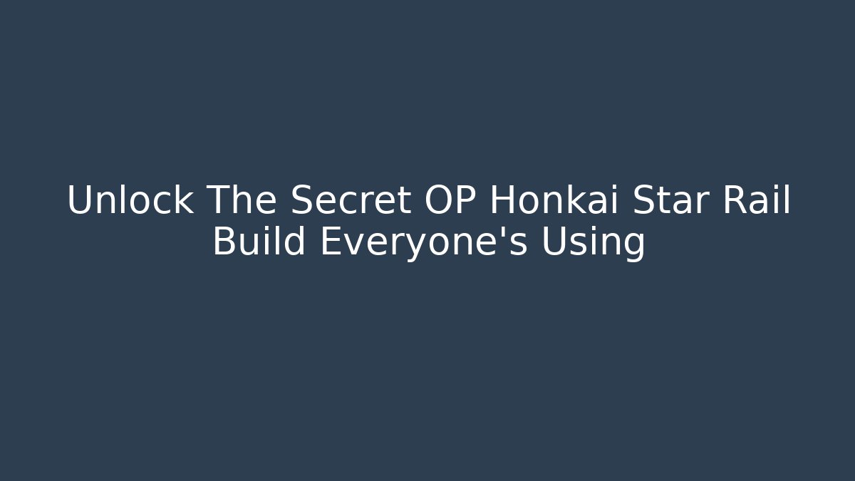Unlock The Secret OP Honkai Star Rail Build Everyone’s Using - Celivion