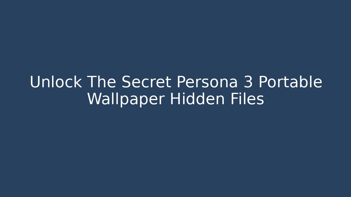Unlock The Secret Persona 3 Portable Wallpaper Hidden Files