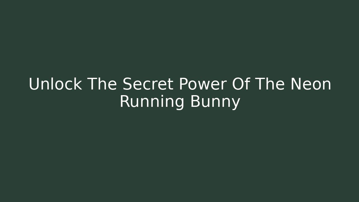 Unlock The Secret Power Of The Neon Running Bunny