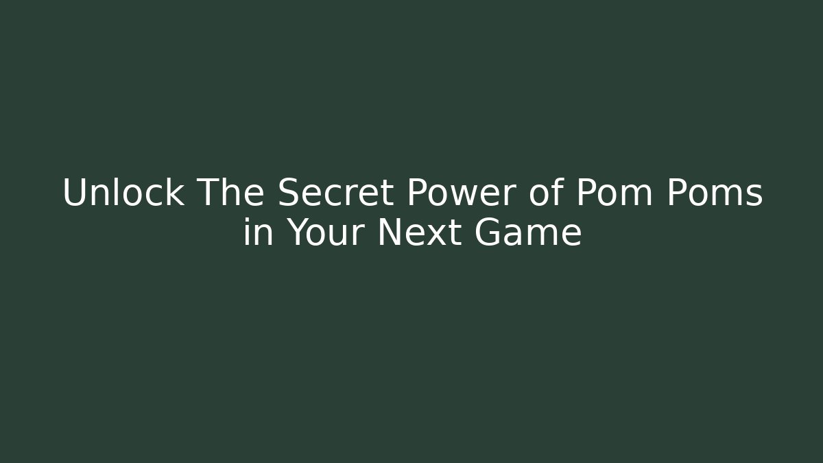 Unlock The Secret Power of Pom Poms in Your Next Game