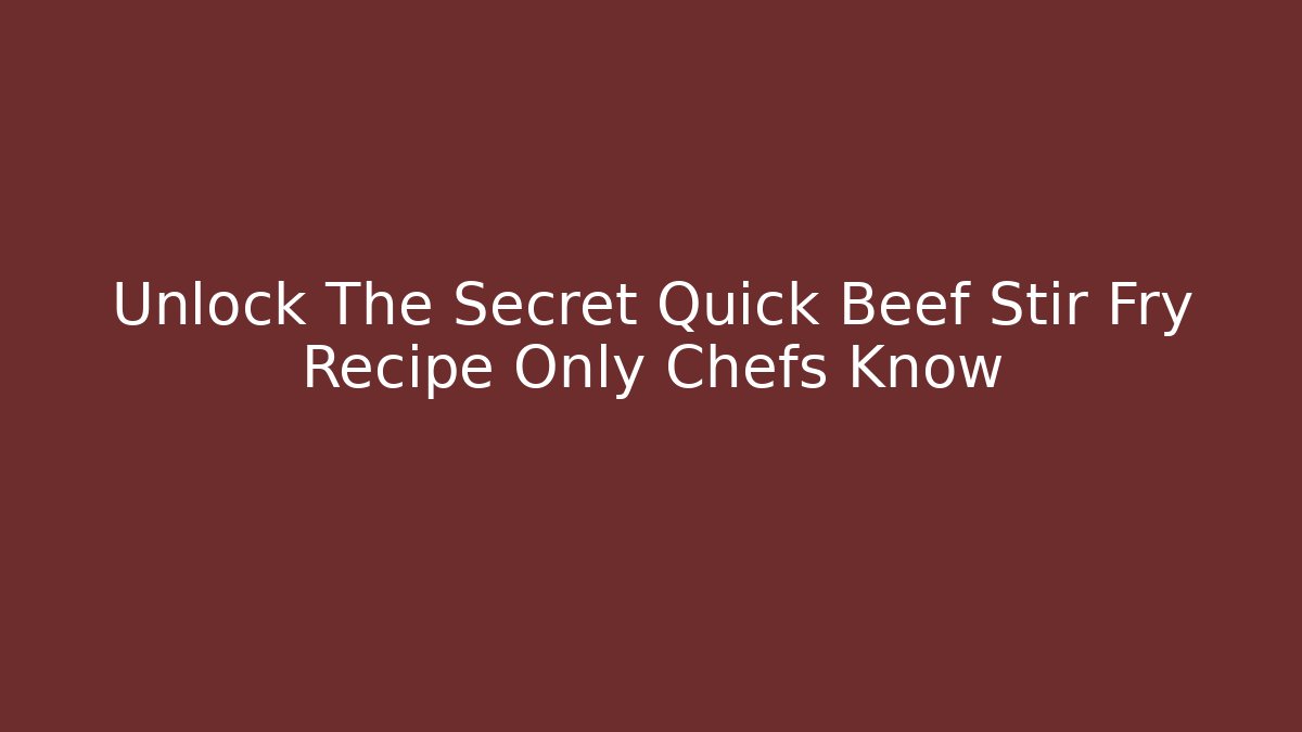 Unlock The Secret Quick Beef Stir Fry Recipe Only Chefs Know