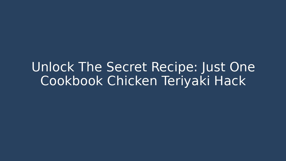 Unlock The Secret Recipe: Just One Cookbook Chicken Teriyaki Hack - Celivion