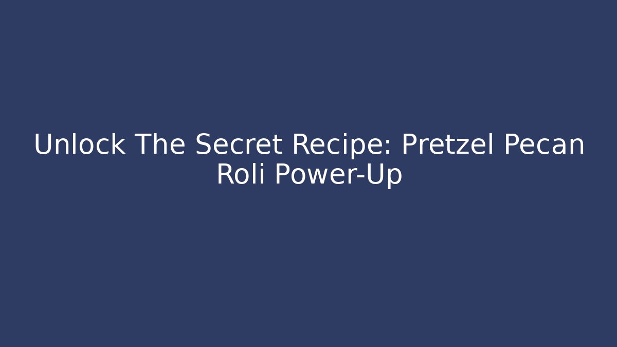 Unlock The Secret Recipe: Pretzel Pecan Roli Power-Up