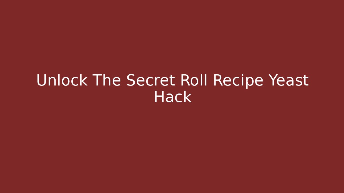 Unlock The Secret Roll Recipe Yeast Hack