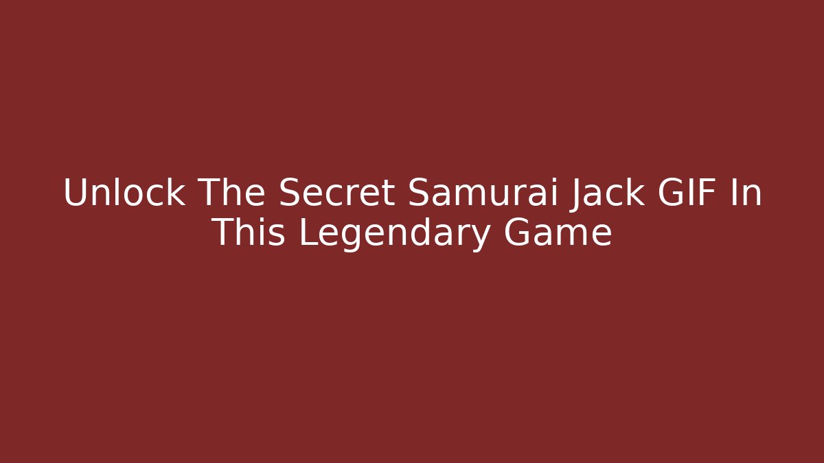 Unlock The Secret Samurai Jack GIF In This Legendary Game