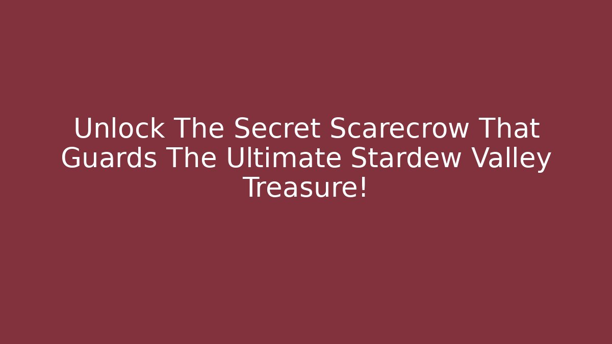 Unlock The Secret Scarecrow That Guards The Ultimate Stardew Valley Treasure!