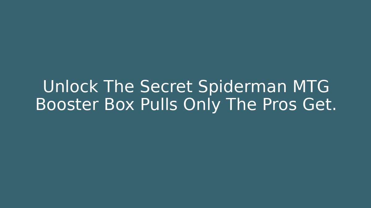Unlock The Secret Spiderman MTG Booster Box Pulls Only The Pros Get.