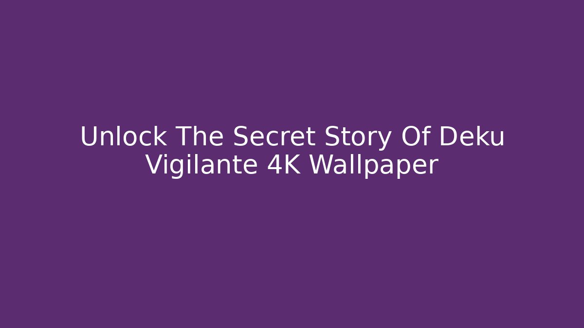 Unlock The Secret Story Of Deku Vigilante 4K Wallpaper