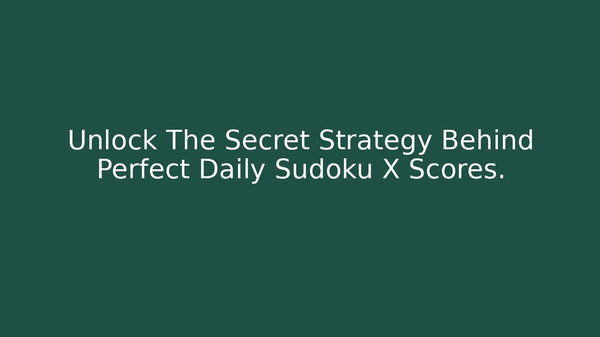 Unlock The Secret Strategy Behind Perfect Daily Sudoku X Scores.