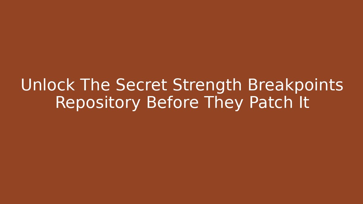 Unlock The Secret Strength Breakpoints Repository Before They Patch It