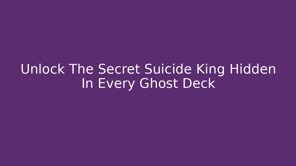 Unlock The Secret Suicide King Hidden In Every Ghost Deck
