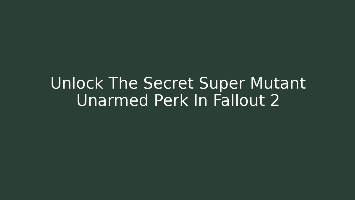 Unlock The Secret Super Mutant Unarmed Perk In Fallout 2