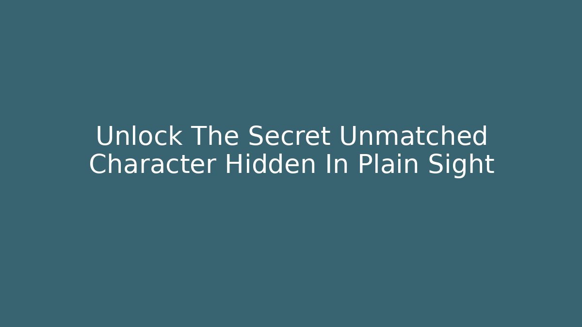 Unlock The Secret Unmatched Character Hidden In Plain Sight