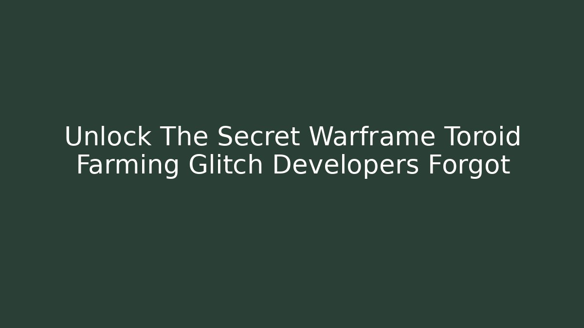 Unlock The Secret Warframe Toroid Farming Glitch Developers Forgot
