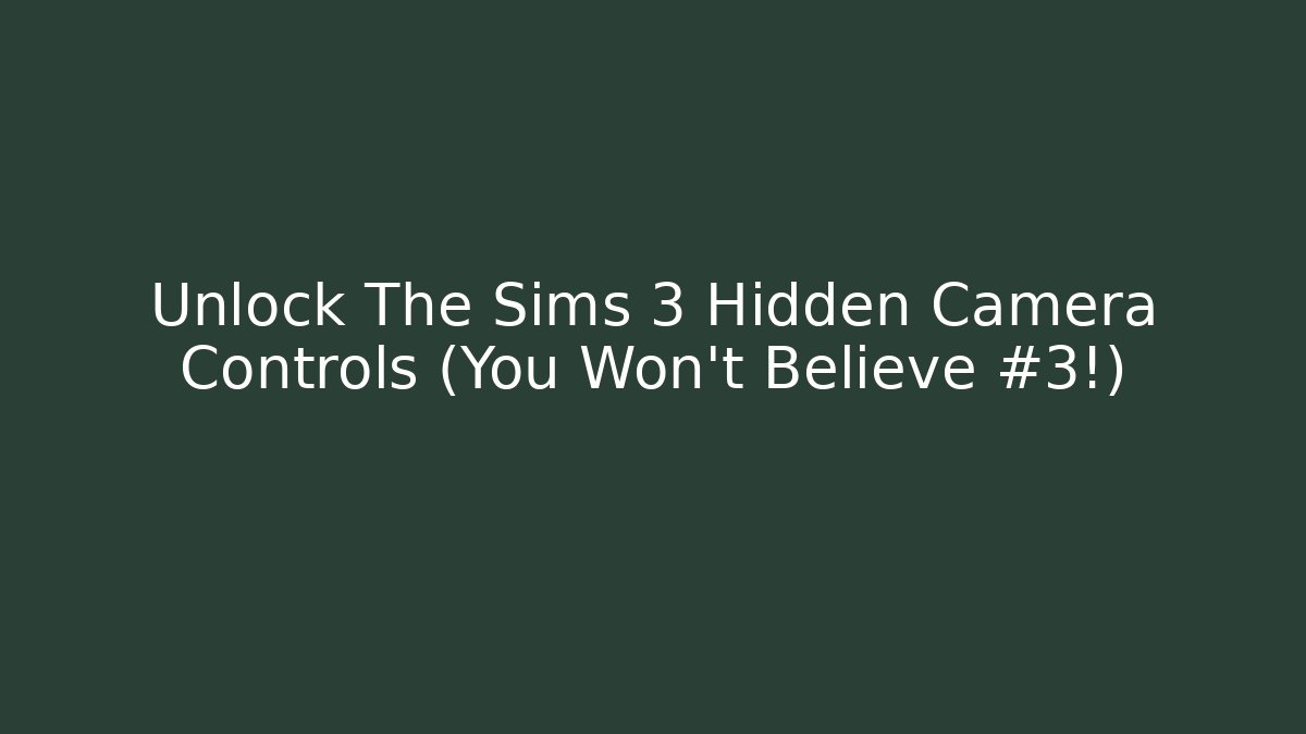 Unlock The Sims 3 Hidden Camera Controls (You Won’t Believe #3!)