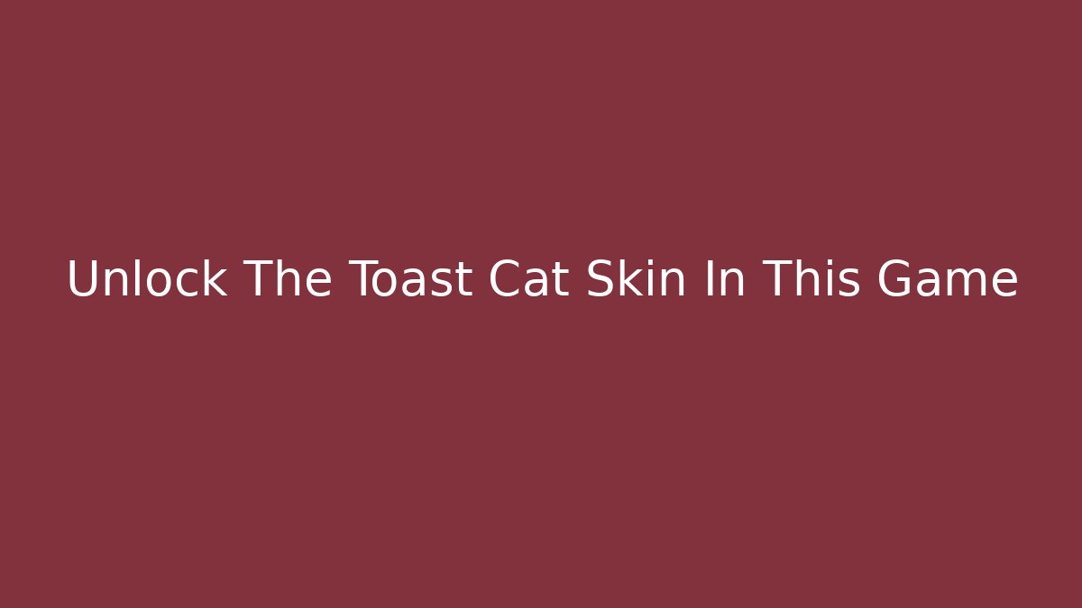 Unlock The Toast Cat Skin In This Game