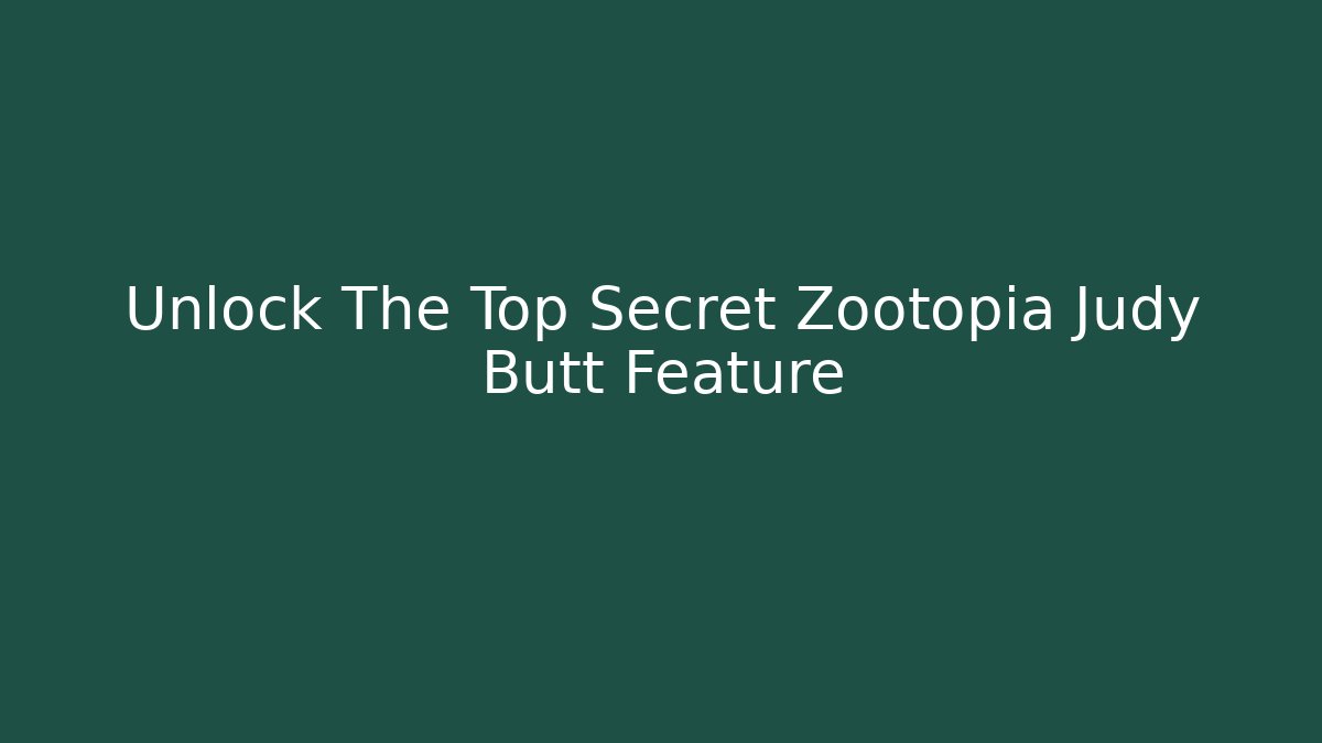 Unlock The Top Secret Zootopia Judy Butt Feature